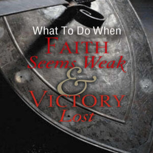 What to do when Faith seems Weak and Victory Lost